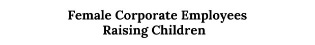 Female Corporate Employees Raising Children